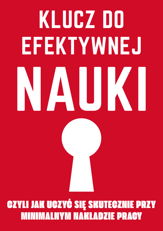 Klucz do efektywnej nauki - czyli jak uczyć się skutecznie przy minimalnym nakładzie pracy